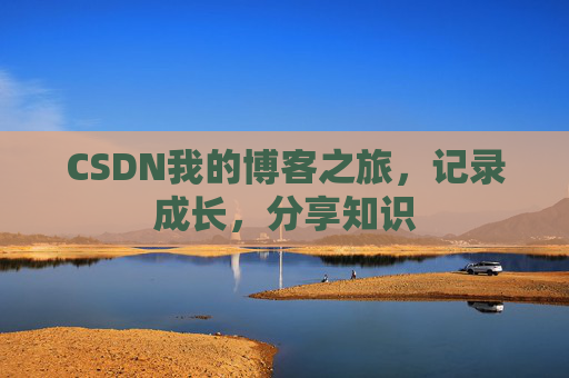 CSDN我的博客之旅，记录成长，分享知识