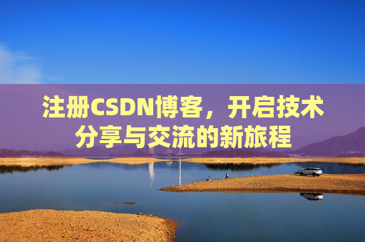 注册CSDN博客，开启技术分享与交流的新旅程